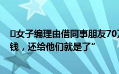 ﻿女子编理由借同事朋友70万买奢侈品，“我只是向他们借钱，还给他们就是了”