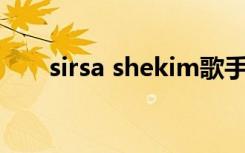 sirsa shekim歌手（Sirsa Shekim）