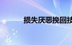 损失厌恶挽回技巧（损失英语）