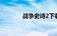 战争史诗2下载（战争史诗）