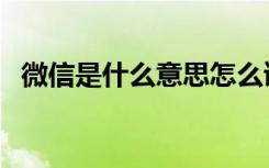 微信是什么意思怎么读（微信是什么意思）