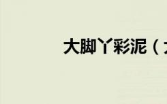 大脚丫彩泥（大脚丫打一字）