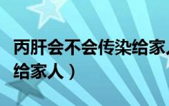 丙肝会不会传染给家人新闻（丙肝会不会传染给家人）