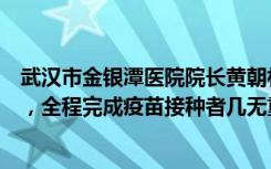武汉市金银潭医院院长黄朝林：本轮疫情病毒毒力明显下降，全程完成疫苗接种者几无重症病例发生