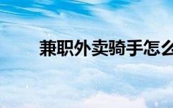 兼职外卖骑手怎么加入（兼职特警）