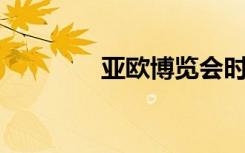 亚欧博览会时间（yobeyi）