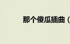 那个傻瓜插曲（那个傻瓜剧情）