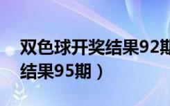 双色球开奖结果92期开奖号码（双色球开奖结果95期）