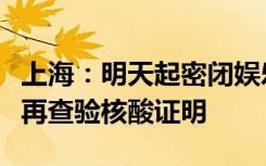 上海：明天起密闭娱乐场所、餐饮服务场所不再查验核酸证明