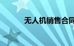 无人机销售合同（无人机销售）