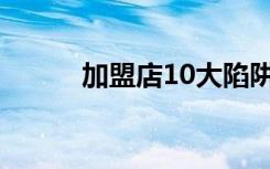 加盟店10大陷阱（加盟店 英文）