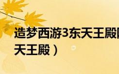 造梦西游3东天王殿隐藏关卡（造梦西游3东天王殿）