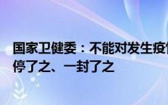 国家卫健委：不能对发生疫情风险的医疗机构一关了之、一停了之、一封了之
