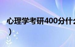 心理学考研400分什么概念（心理学考研论坛）