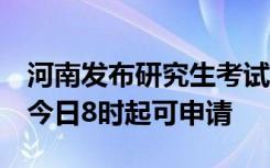 河南发布研究生考试外地考生借考工作提醒：今日8时起可申请