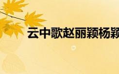 云中歌赵丽颖杨颖（云中歌赵丽颖）