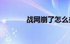 战网崩了怎么办（战网崩了）