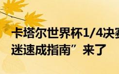卡塔尔世界杯1/4决赛今晚开赛，升级版“球迷速成指南”来了