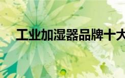 工业加湿器品牌十大排名（工业加湿器）