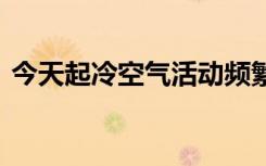 今天起冷空气活动频繁 北方气温将波动下降