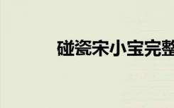 碰瓷宋小宝完整版（碰字组词）