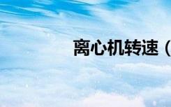 离心机转速（离心机转速）