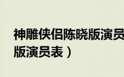 神雕侠侣陈晓版演员表2019（神雕侠侣陈晓版演员表）