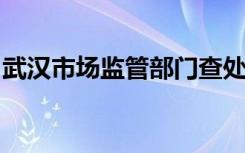 武汉市场监管部门查处哄抬涉疫物资价格行为