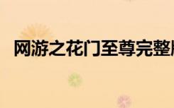 网游之花门至尊完整版（网游之花门至尊）