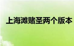 上海滩赌圣两个版本（上海滩赌圣片尾曲）