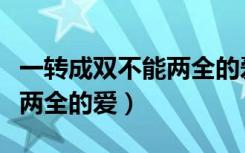 一转成双不能两全的爱完整版（一转成双不能两全的爱）