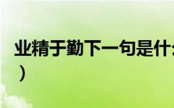 业精于勤下一句是什么意思（业精于勤下一句）