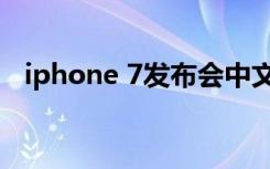 iphone 7发布会中文（iphone 7发布会）