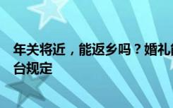 年关将近，能返乡吗？婚礼能办吗？年夜饭怎么吃？多地出台规定