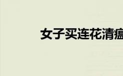 女子买连花清瘟被捆绑5种药品