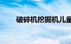 破碎机挖掘机儿童视频（破碎轨迹）