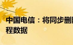 中国电信：将同步删除“通信行程卡”用户行程数据