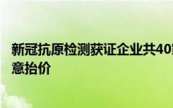 新冠抗原检测获证企业共40家：试剂分三类，多家声明不随意抬价