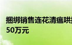 捆绑销售连花清瘟哄抬价格，天津一药店被罚50万元