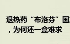 退热药“布洛芬”国产企业注册批文超500个，为何还一盒难求