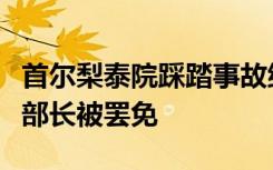 首尔梨泰院踩踏事故继续追责，韩国行政安全部长被罢免