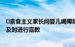 ﻿素食主义家长问婴儿喝椰奶还是豆浆 医生：当时吓了一跳及时进行宣教