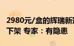 2980元/盒的辉瑞新冠特效药网售放开后迅速下架 专家：有隐患
