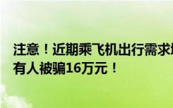 注意！近期乘飞机出行需求增加，骗子盯上了机票改签！已有人被骗16万元！