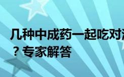 几种中成药一起吃对治疗新冠效果会不会更好？专家解答