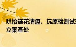 哄抬连花清瘟、抗原检测试剂价格？ 广州4家药品经营者被立案查处