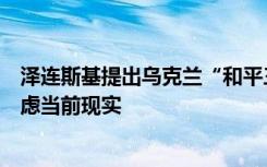 泽连斯基提出乌克兰“和平三步骤”，俄方回应：基辅须考虑当前现实