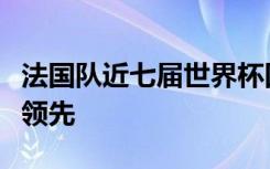 法国队近七届世界杯四进决赛，同期数据遥遥领先