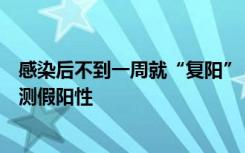 感染后不到一周就“复阳”？专家：不排除没痊愈或抗原检测假阳性
