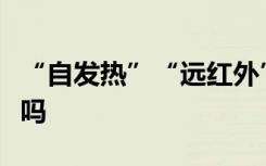 “自发热”“远红外”？保暖“黑科技”靠谱吗